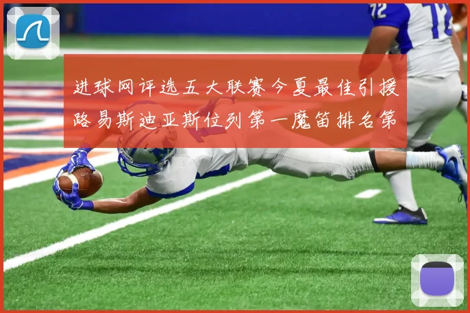 进球网评选五大联赛今夏最佳引援路易斯迪亚斯位列第一魔笛排名第四