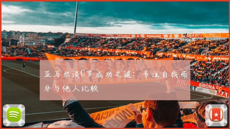 亚马尔谈C罗成功之道：专注自我而非与他人比较